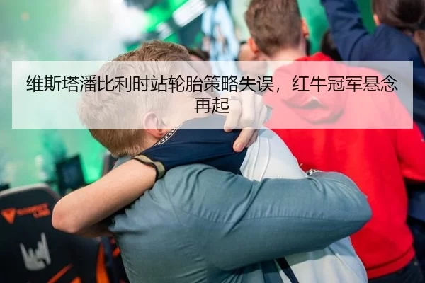 维斯塔潘比利时站轮胎策略失误，红牛冠军悬念再起
